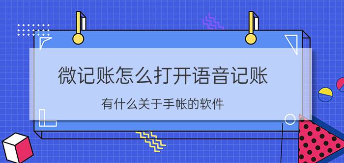 微记账怎么打开语音记账 有什么关于手帐的软件？